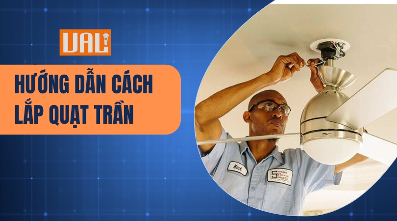 Hướng dẫn Cách lắp quạt trần và những nguyên tắc bạn nên biết!