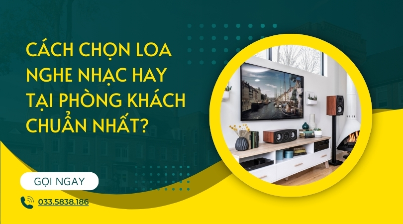 Hướng Dẫn chọn loa nghe nhạc phòng khách chuẩn nhất?