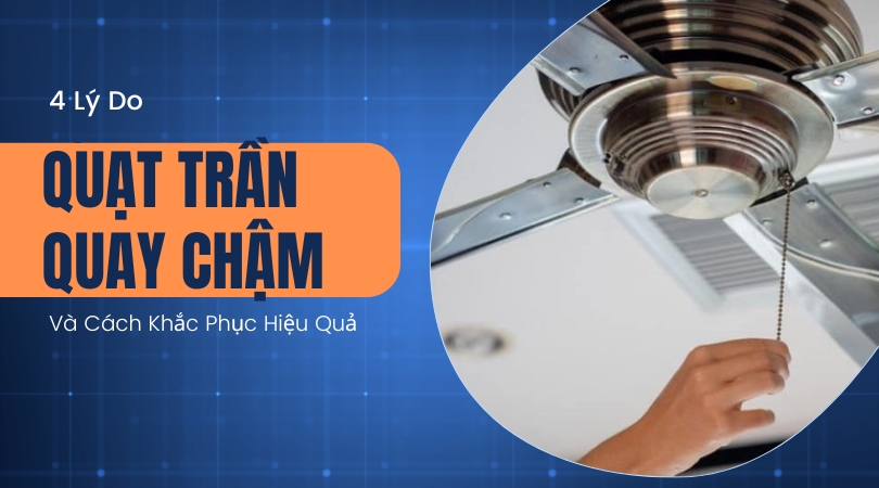 4 Lý Do Quạt Trần Quay Chậm Và Cách Khắc Phục Hiệu Quả