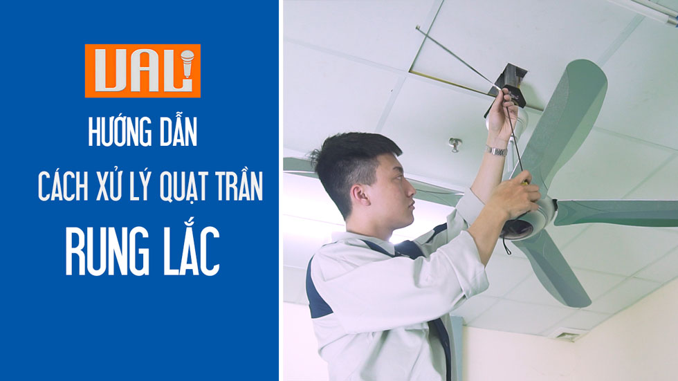 Hướng dẫn xử lý khi quạt rung lắc