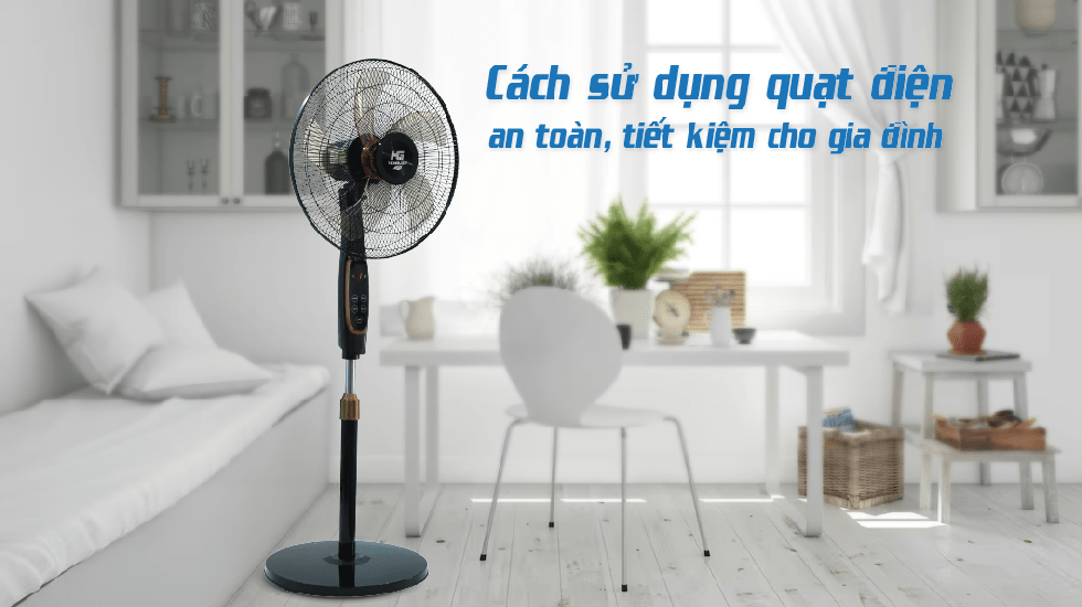 Cách Sử Dụng Quạt Điện An Toàn, Đúng Cách và Tiết Kiệm Điện