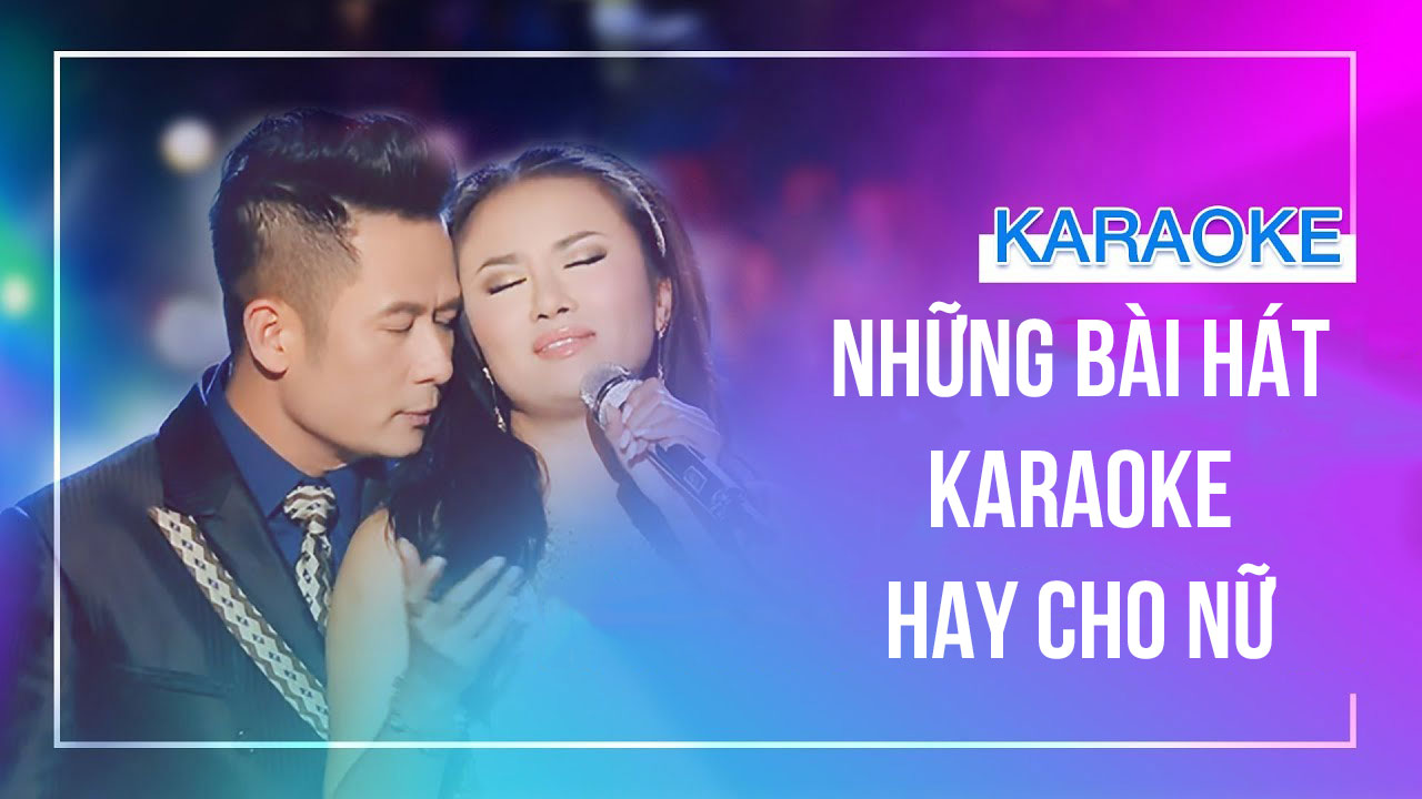 Những Bài Hát Karaoke Hay Cho Nữ: Lựa Chọn Hoàn Hảo Cho Mọi Giọng Hát